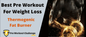 Best Pre Workout For Weight Loss- Thermogenic Fat Burner