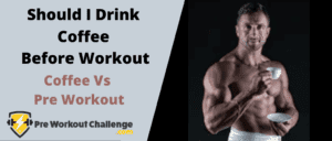 Should I Drink Coffee Before Workout – Coffee Vs Pre Workout