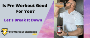 Is Pre Workout Good For You – Let’s Break It Down