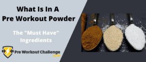 What Is In A Pre Workout Powder – The “Must Have” Ingredients