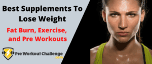 Best Supplements To Lose Weight – Fat Burn, Exercise, And Pre Workouts