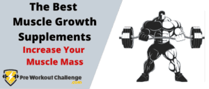 The Best Muscle Growth Supplements – Increase Your Muscle Mass
