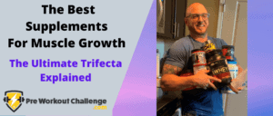 The Best Supplements For Muscle Growth -The Ultimate Trifecta Explained