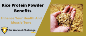Rice Protein Powder Benefits – Enhance Your Health And Muscle Tone