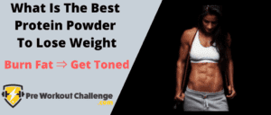 Best Protein Powder To Lose Weight – Burn Fat Get Toned