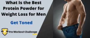 Best Protein Powder for Weight Loss for Men – Get Toned