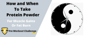How and When To Take Protein Powder – For Muscle Gains Or Fat Burn