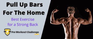 Pull Up Bars For The Home – Best Exercise for a Strong Back