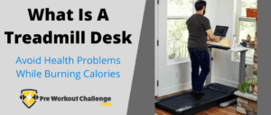 What Is A Treadmill Desk – Avoid Health Problems While Burning Calories