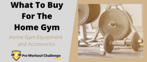 What To Buy For The Home Gym – Home Gym Equipment and Accessories