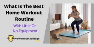 What Is The Best Home Workout Routine – With Little Or No Equipment