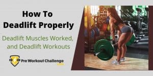 How To Deadlift Properly, Deadlift Muscles Worked, and Deadlift Variations